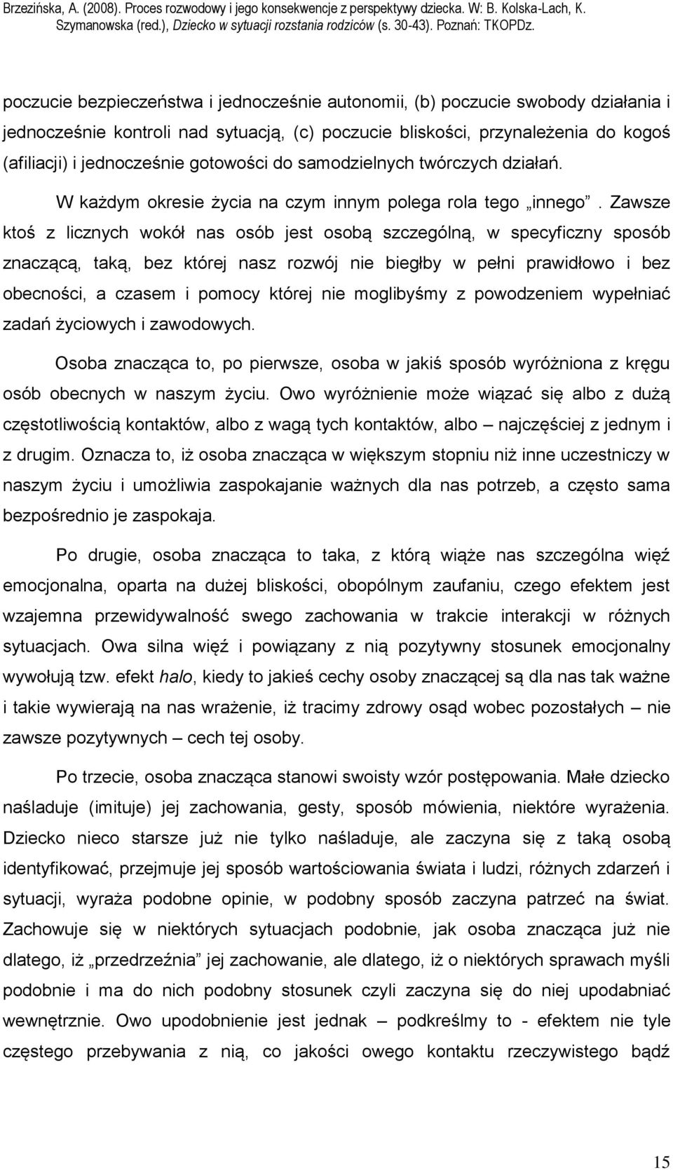 Zawsze ktoś z licznych wokół nas osób jest osobą szczególną, w specyficzny sposób znaczącą, taką, bez której nasz rozwój nie biegłby w pełni prawidłowo i bez obecności, a czasem i pomocy której nie