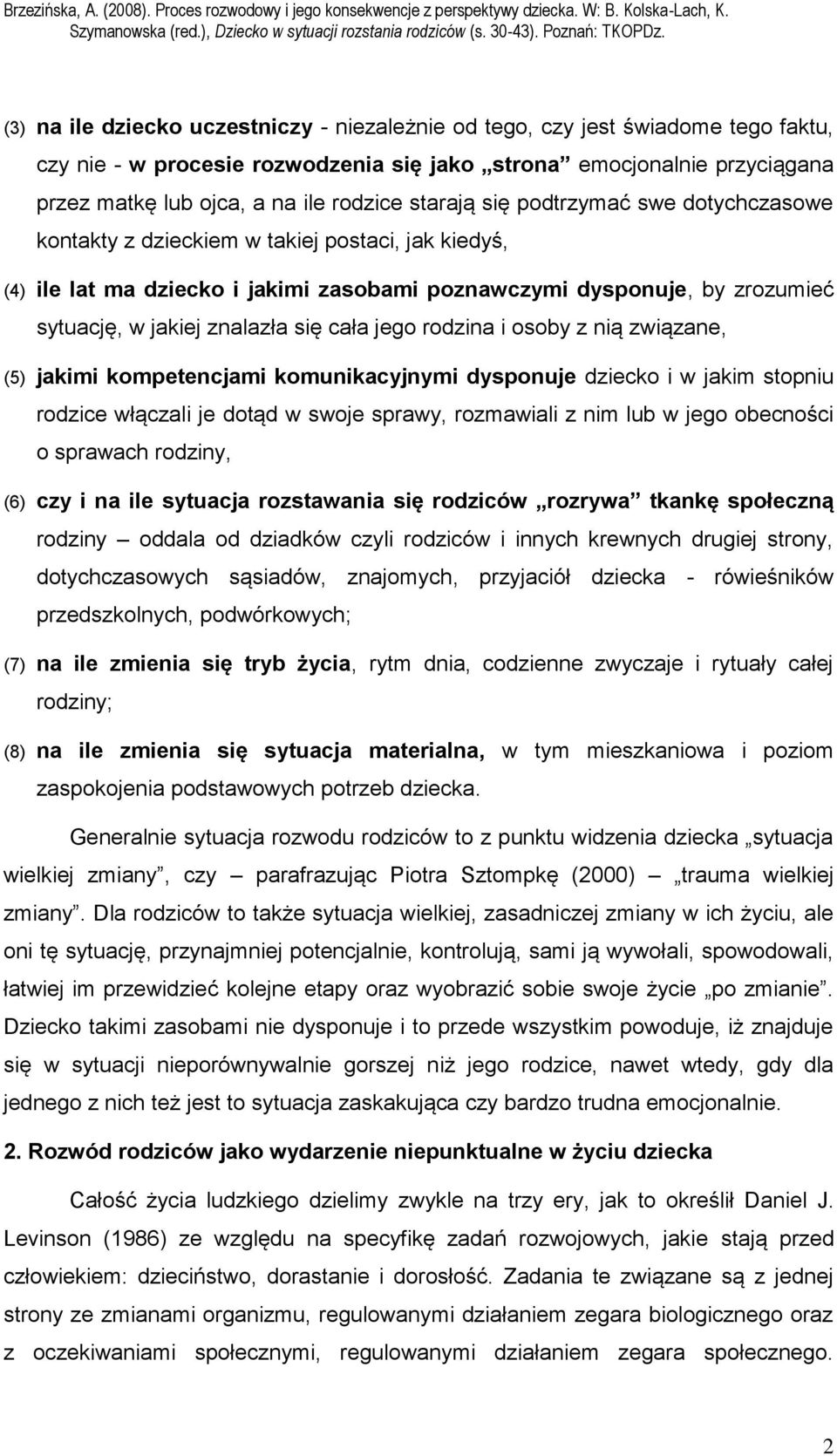 się cała jego rodzina i osoby z nią związane, (5) jakimi kompetencjami komunikacyjnymi dysponuje dziecko i w jakim stopniu rodzice włączali je dotąd w swoje sprawy, rozmawiali z nim lub w jego