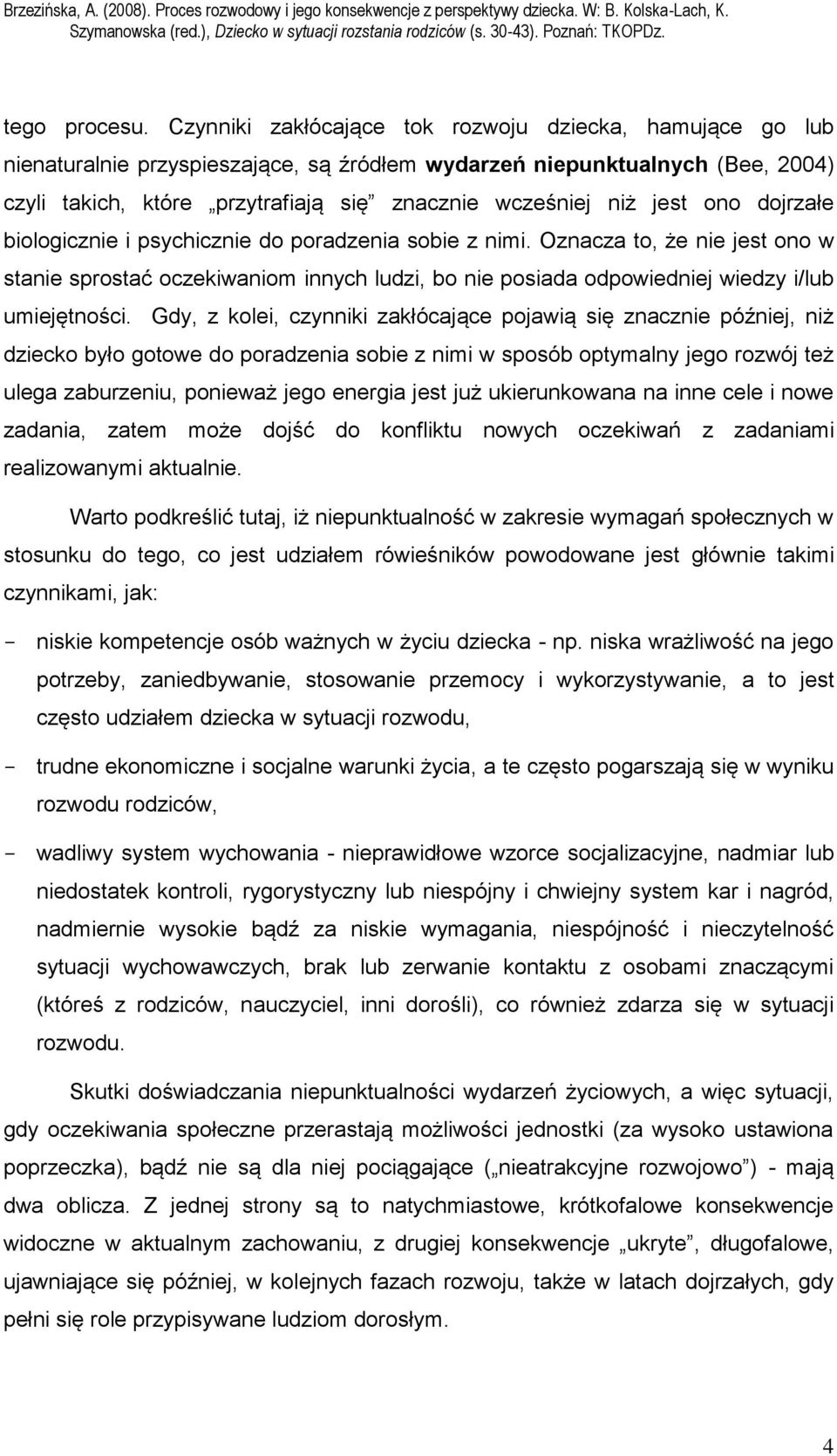 jest ono dojrzałe biologicznie i psychicznie do poradzenia sobie z nimi. Oznacza to, że nie jest ono w stanie sprostać oczekiwaniom innych ludzi, bo nie posiada odpowiedniej wiedzy i/lub umiejętności.