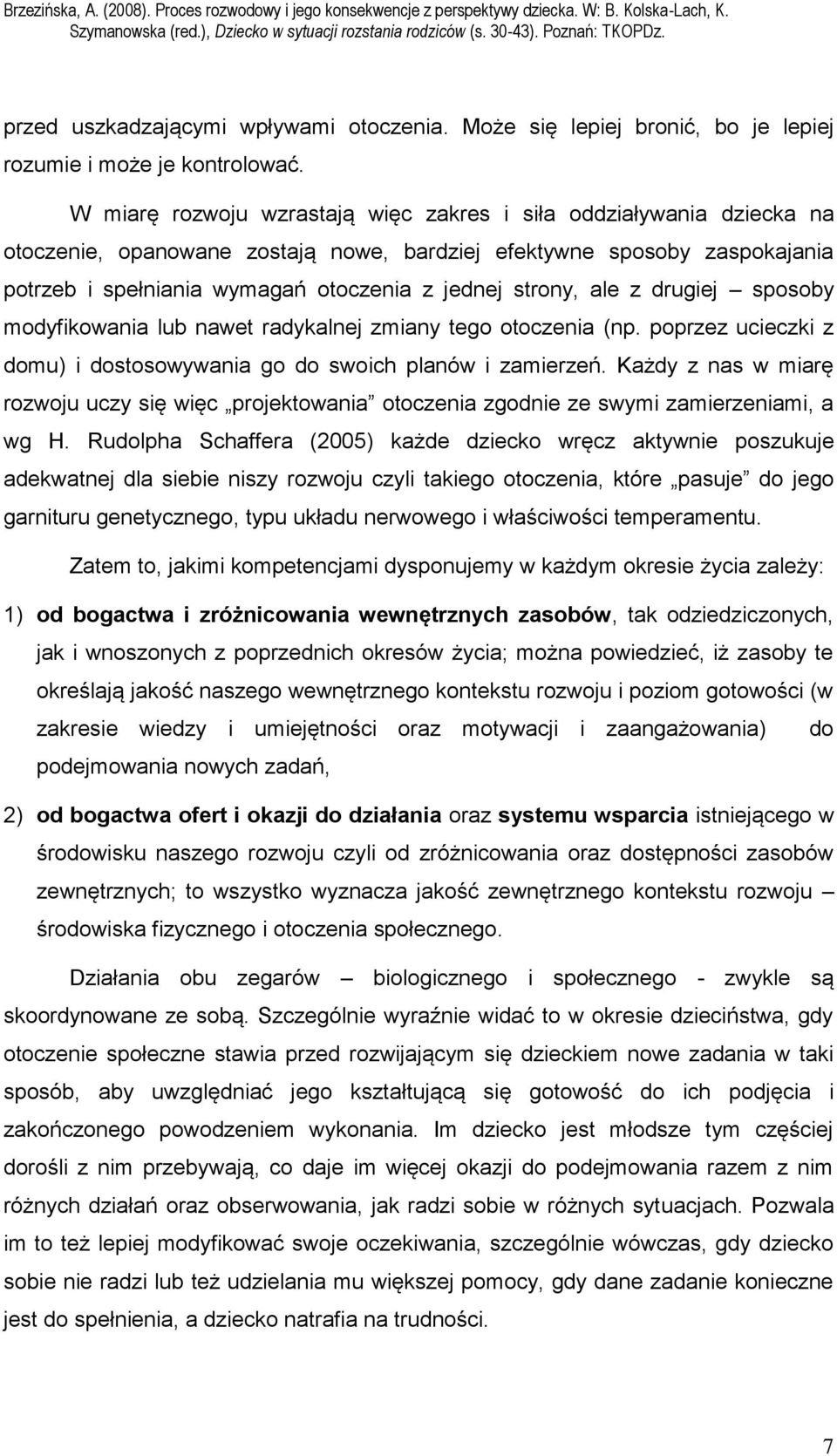 strony, ale z drugiej sposoby modyfikowania lub nawet radykalnej zmiany tego otoczenia (np. poprzez ucieczki z domu) i dostosowywania go do swoich planów i zamierzeń.