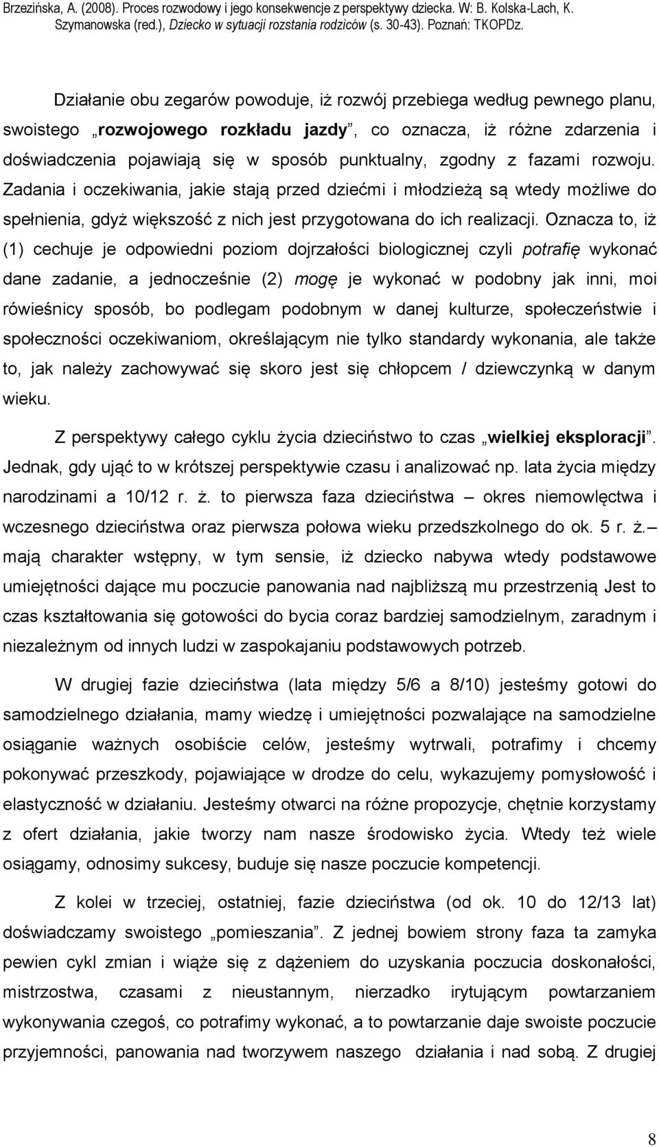 Oznacza to, iż (1) cechuje je odpowiedni poziom dojrzałości biologicznej czyli potrafię wykonać dane zadanie, a jednocześnie (2) mogę je wykonać w podobny jak inni, moi rówieśnicy sposób, bo podlegam