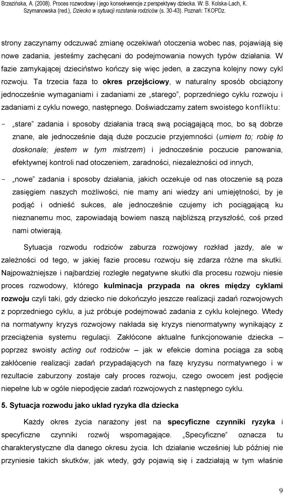 Ta trzecia faza to okres przejściowy, w naturalny sposób obciążony jednocześnie wymaganiami i zadaniami ze starego, poprzedniego cyklu rozwoju i zadaniami z cyklu nowego, następnego.