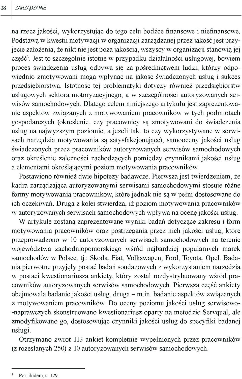 Jest to szczególnie istotne w przypadku działalności usługowej, bowiem proces świadczenia usług odbywa się za pośrednictwem ludzi, którzy odpowiednio zmotywowani mogą wpłynąć na jakość świadczonych