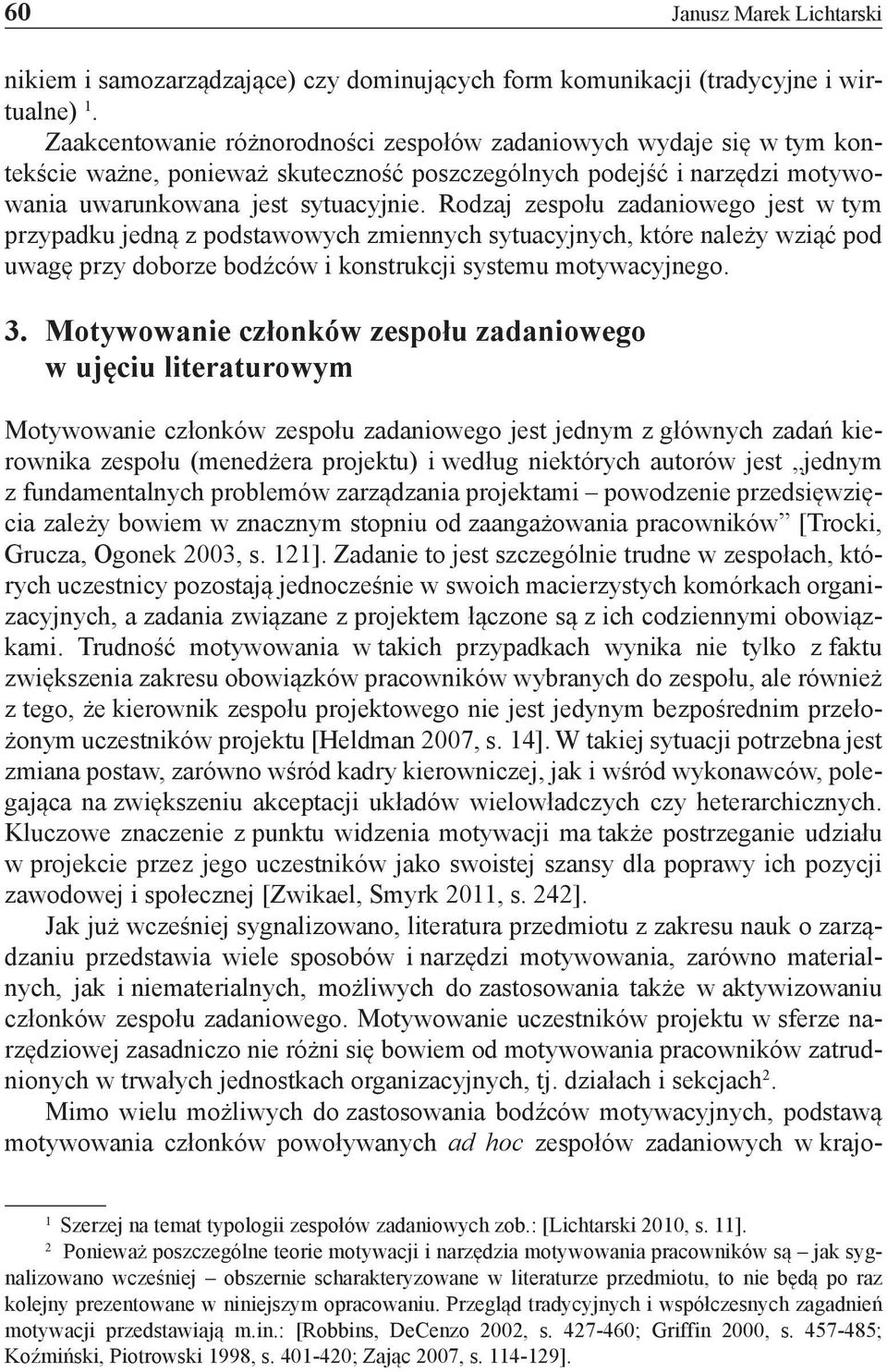 Rodzaj zespołu zadaniowego jest w tym przypadku jedną z podstawowych zmiennych sytuacyjnych, które należy wziąć pod uwagę przy doborze bodźców i konstrukcji systemu motywacyjnego. 3.