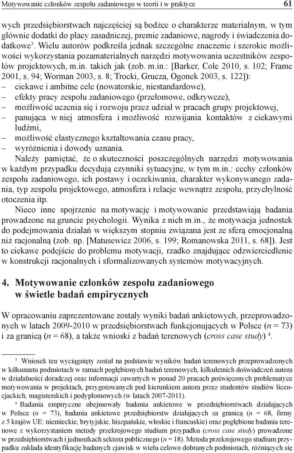 Wielu autorów podkreśla jednak szczególne znaczenie i szerokie możliwości wykorzystania pozamaterialnych narzędzi motywowania uczestników zespołów projektowych, m.in. takich jak (zob. m.in.: [Barker, Cole 2010, s.