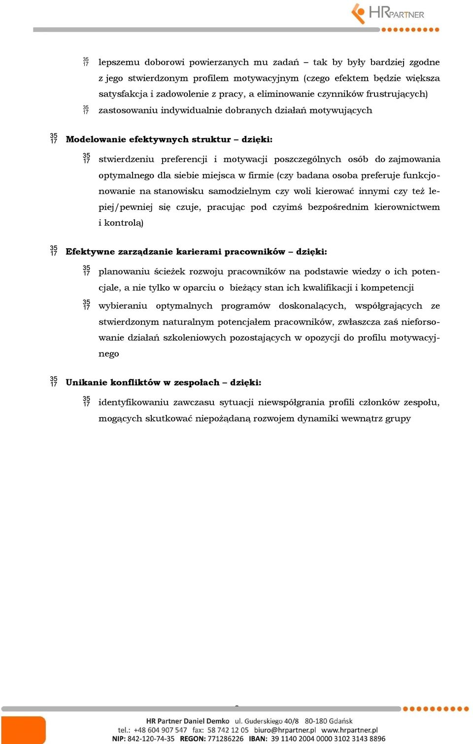 dla siebie miejsca w firmie (czy badana osoba preferuje funkcjonowanie na stanowisku samodzielnym czy woli kierować innymi czy też lepiej/pewniej się czuje, pracując pod czyimś bezpośrednim