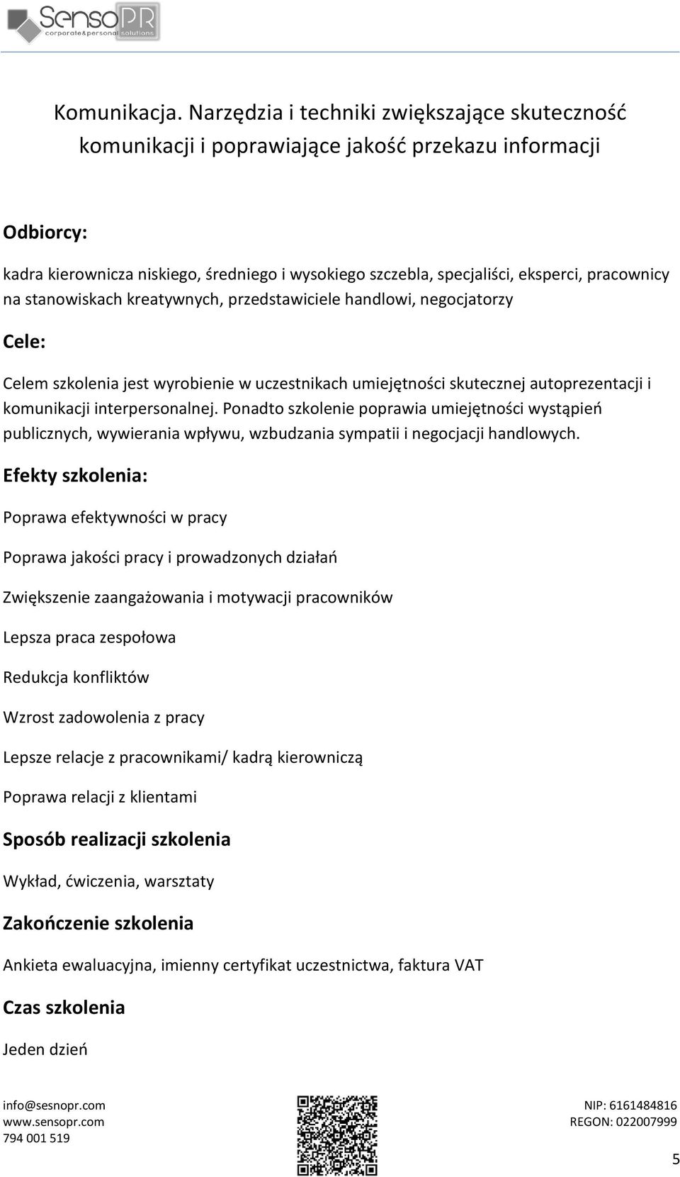 pracownicy na stanowiskach kreatywnych, przedstawiciele handlowi, negocjatorzy Cele: Celem szkolenia jest wyrobienie w uczestnikach umiejętności skutecznej autoprezentacji i komunikacji