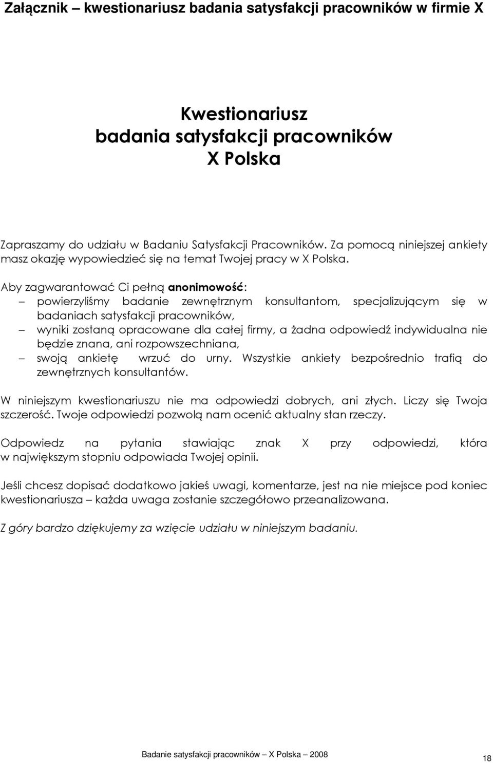 Aby zagwarantować Ci pełną anonimowość: powierzyliśmy badanie zewnętrznym konsultantom, specjalizującym się w badaniach satysfakcji pracowników, wyniki zostaną opracowane dla całej firmy, a żadna