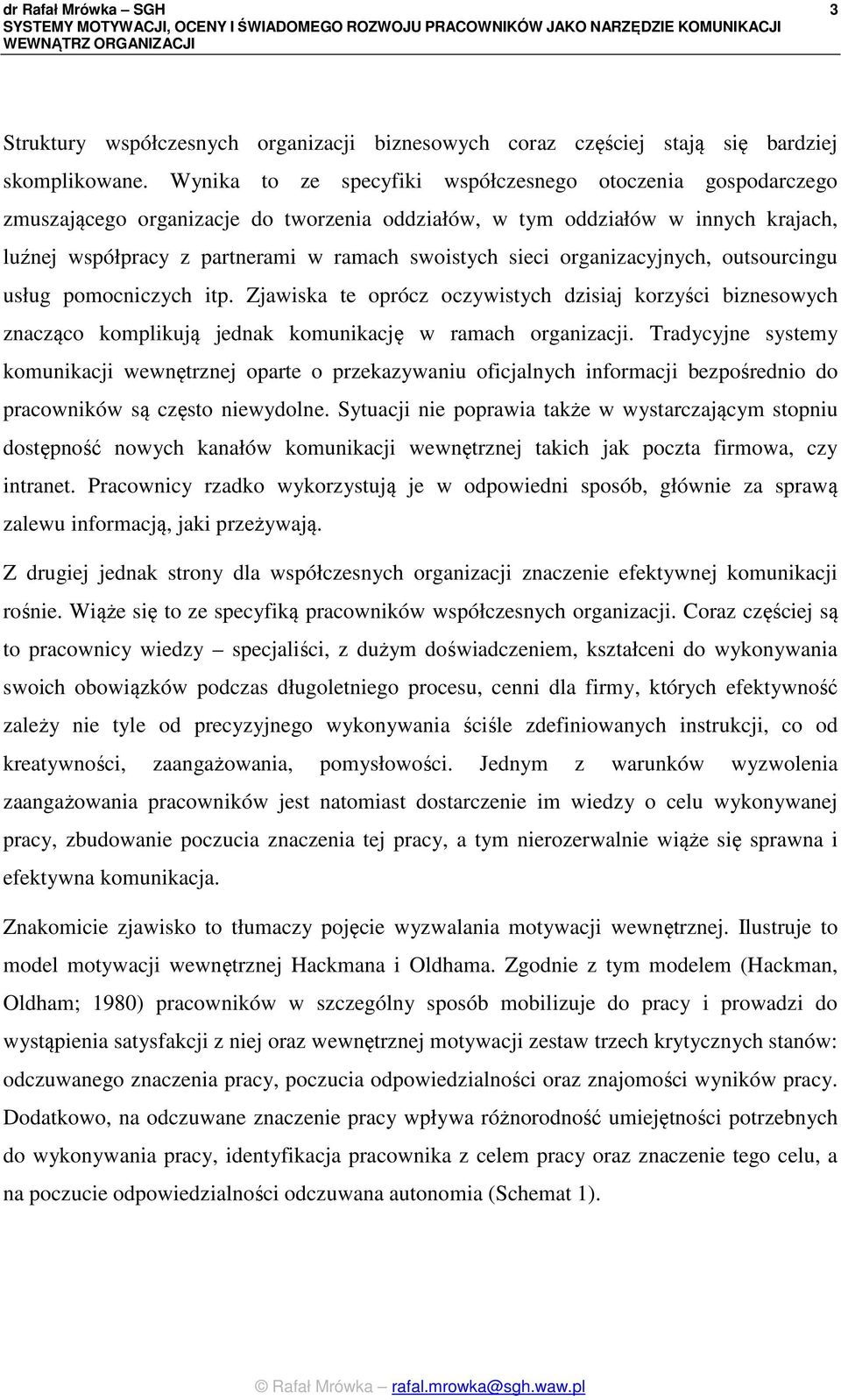 organizacyjnych, outsourcingu usług pomocniczych itp. Zjawiska te oprócz oczywistych dzisiaj korzyści biznesowych znacząco komplikują jednak komunikację w ramach organizacji.