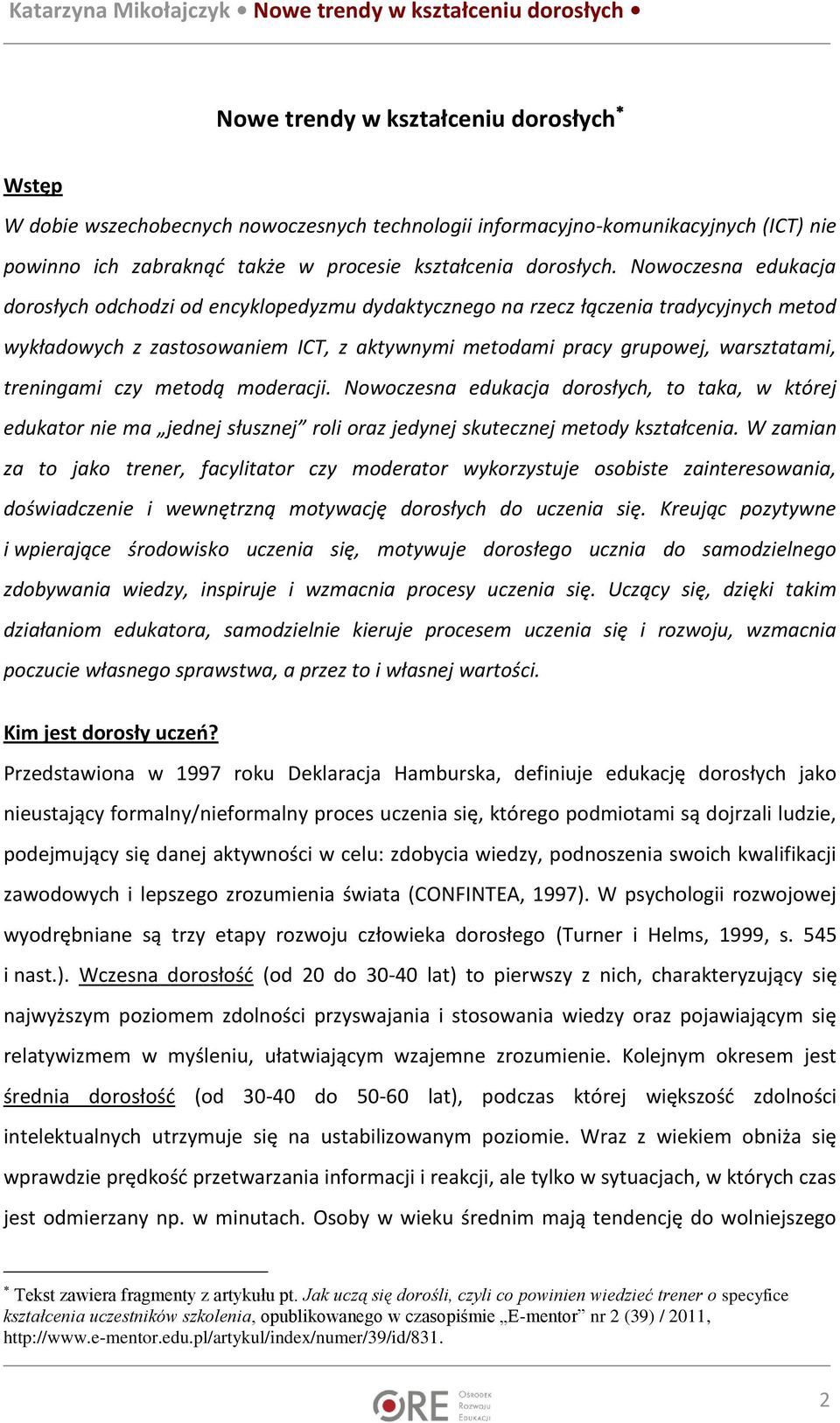 treningami czy metodą moderacji. Nowoczesna edukacja dorosłych, to taka, w której edukator nie ma jednej słusznej roli oraz jedynej skutecznej metody kształcenia.