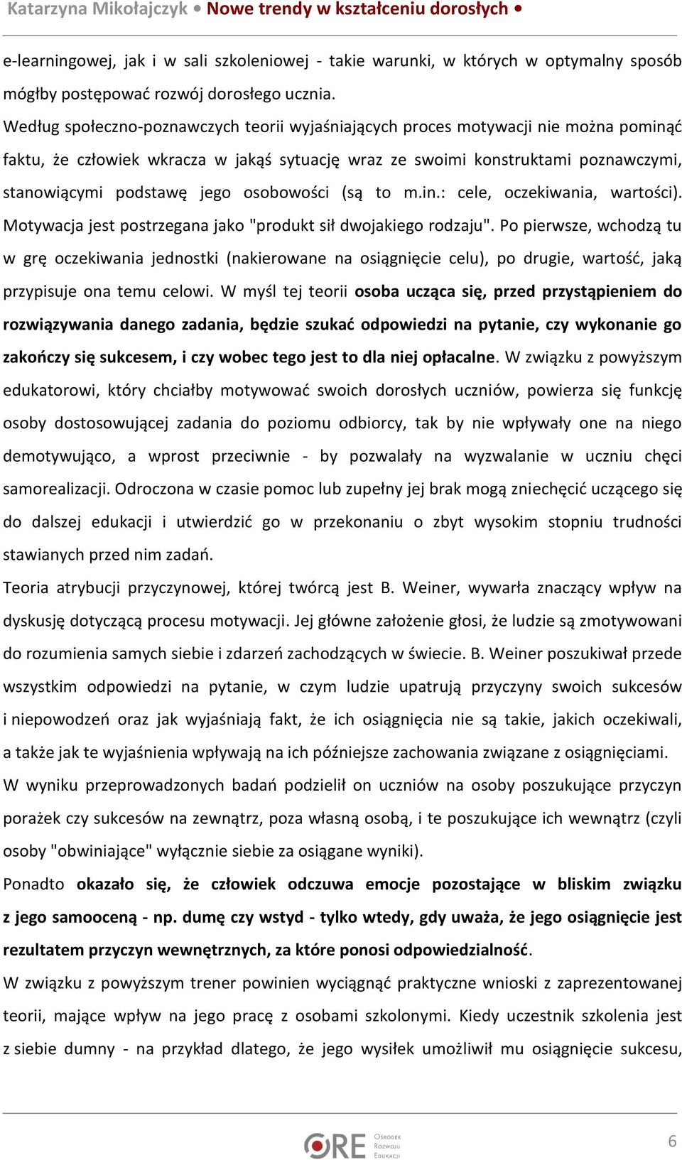 osobowości (są to m.in.: cele, oczekiwania, wartości). Motywacja jest postrzegana jako "produkt sił dwojakiego rodzaju".