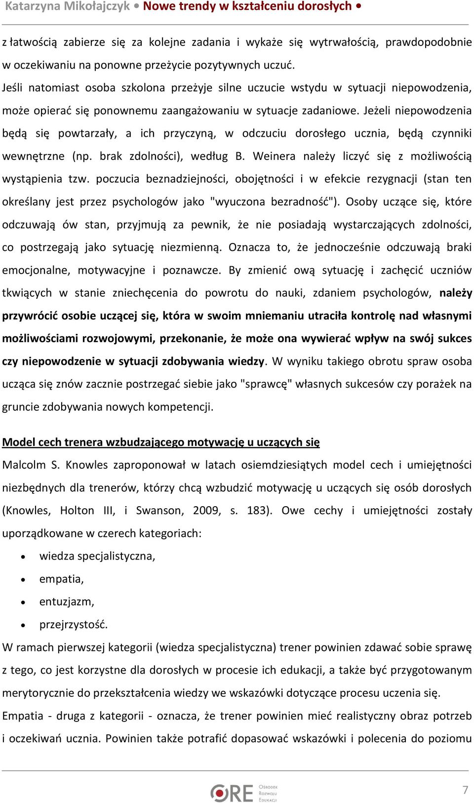 Jeżeli niepowodzenia będą się powtarzały, a ich przyczyną, w odczuciu dorosłego ucznia, będą czynniki wewnętrzne (np. brak zdolności), według B.