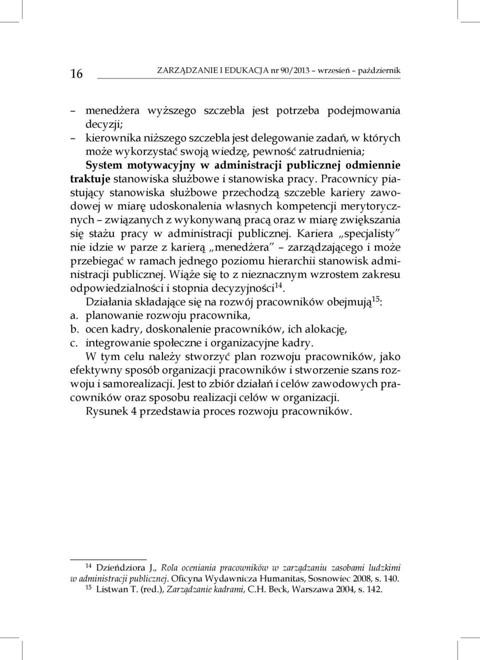 Pracownicy piastujący stanowiska służbowe przechodzą szczeble kariery zawodowej w miarę udoskonalenia własnych kompetencji merytorycznych związanych z wykonywaną pracą oraz w miarę zwiększania się