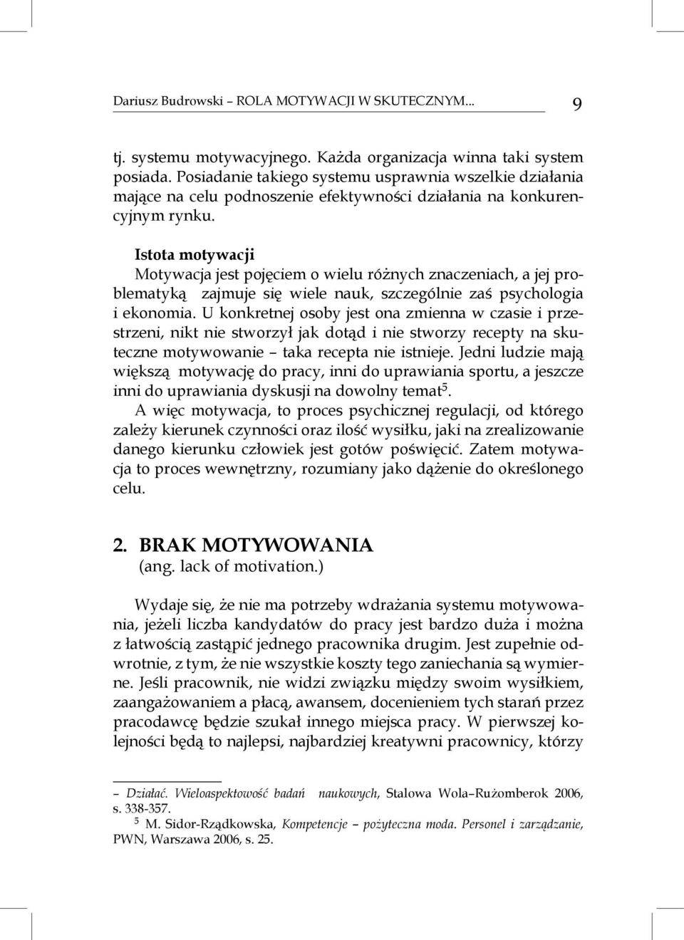 Istota motywacji Motywacja jest pojęciem o wielu różnych znaczeniach, a jej problematyką zajmuje się wiele nauk, szczególnie zaś psychologia i ekonomia.