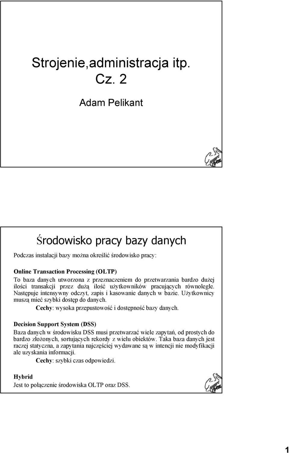 bardzo dużej ilości transakcji przez dużą ilość użytkowników pracujących równolegle. Następuje intensywny odczyt, zapis i kasowanie danych w bazie. Użytkownicy muszą mieć szybki dostęp do danych.