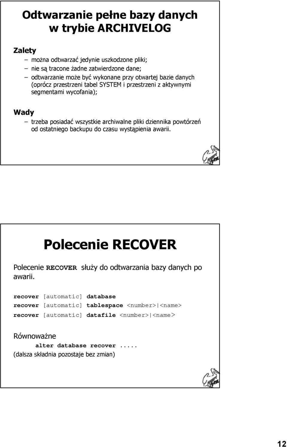 powtórzeń od ostatniego backupu do czasu wystąpienia awarii. Polecenie RECOVER Polecenie RECOVER służy do odtwarzania bazy danych po awarii.