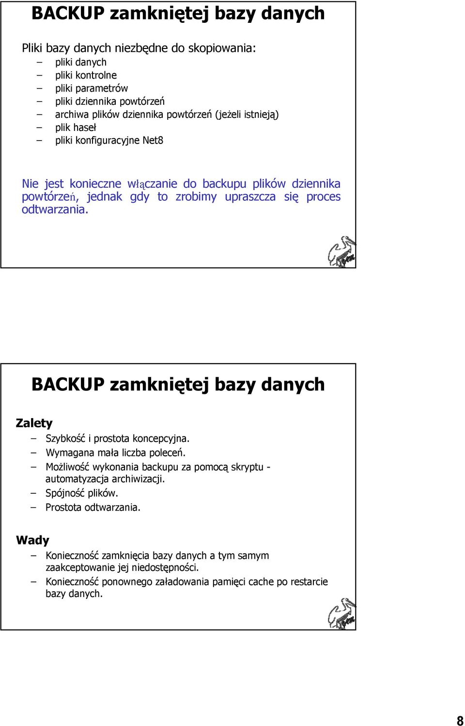 BACKUP zamkniętej bazy danych Zalety Szybkość i prostota koncepcyjna. Wymagana mała liczba poleceń. Możliwość wykonania backupu za pomocą skryptu - automatyzacja archiwizacji.