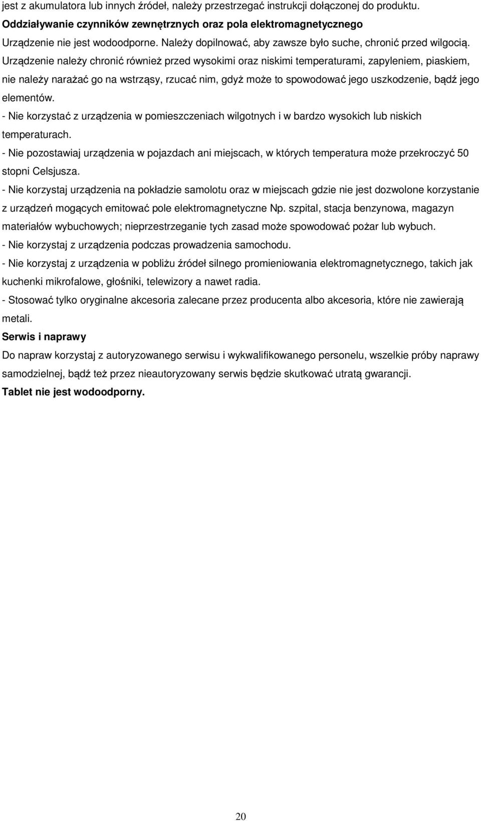 Urządzenie należy chronić również przed wysokimi oraz niskimi temperaturami, zapyleniem, piaskiem, nie należy narażać go na wstrząsy, rzucać nim, gdyż może to spowodować jego uszkodzenie, bądź jego