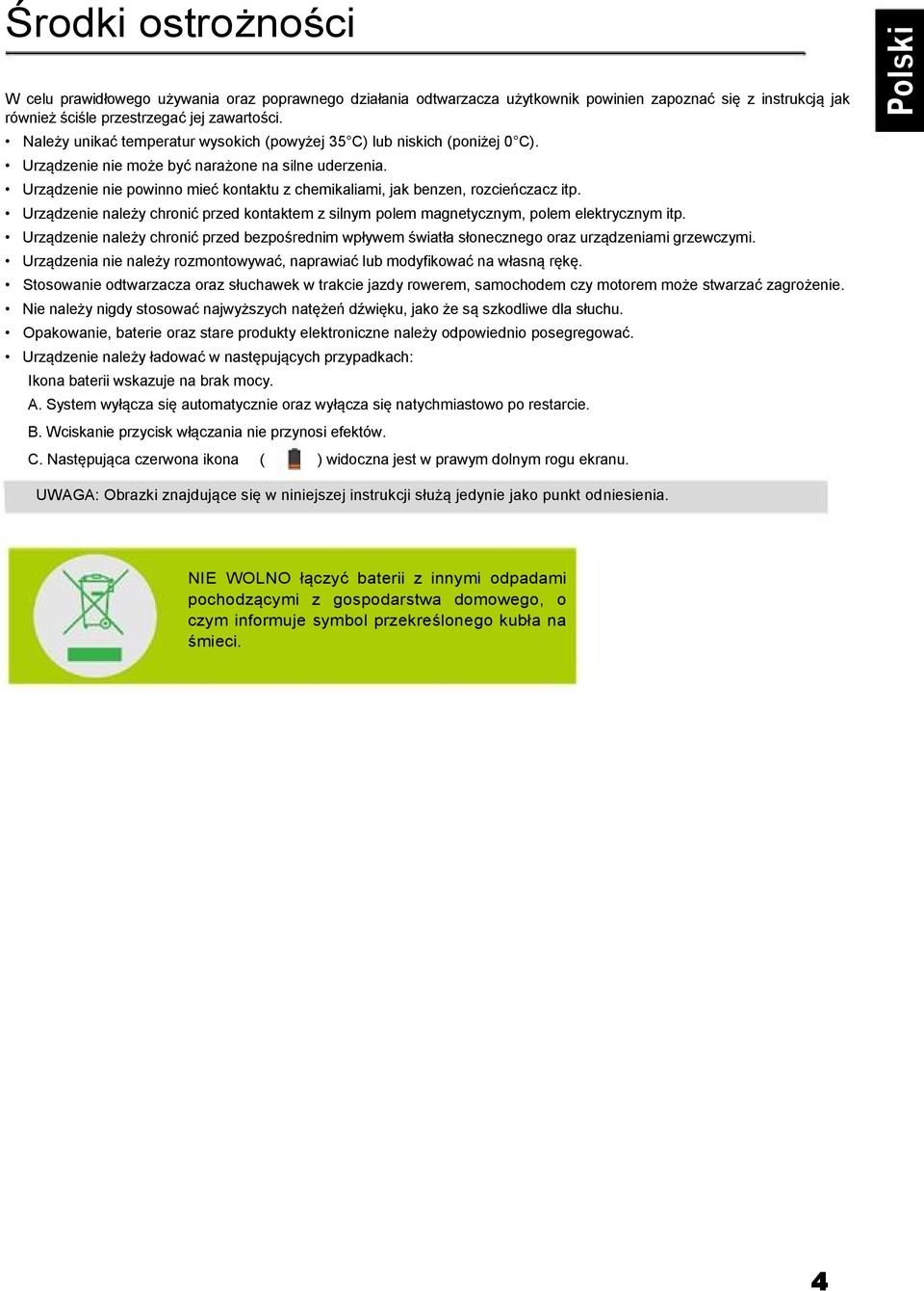 Urządzenie nie powinno mieć kontaktu z chemikaliami, jak benzen, rozcieńczacz itp. Urządzenie należy chronić przed kontaktem z silnym polem magnetycznym, polem elektrycznym itp.