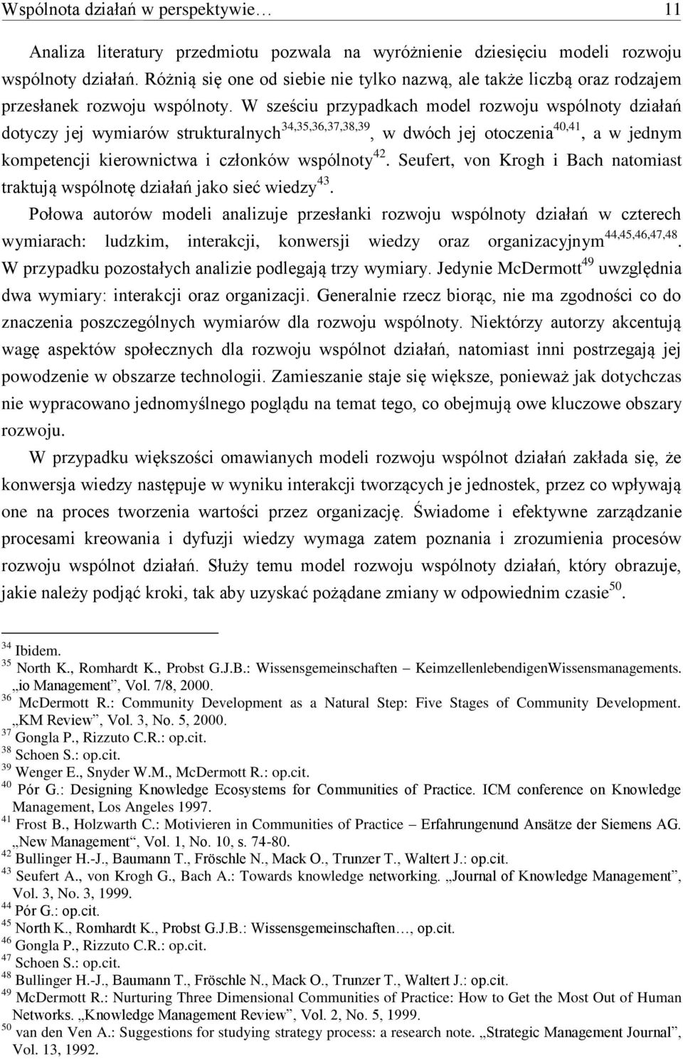 W sześciu przypadkach model rozwoju wspólnoty działań dotyczy jej wymiarów strukturalnych 34,35,36,37,38,39, w dwóch jej otoczenia 40,41, a w jednym kompetencji kierownictwa i członków wspólnoty 42.