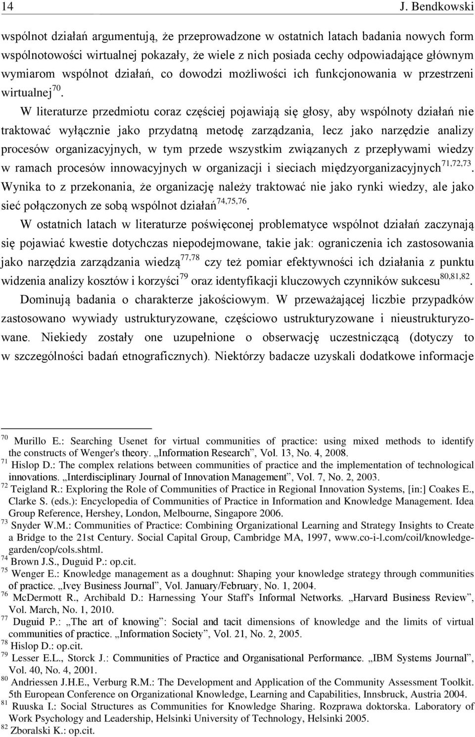 W literaturze przedmiotu coraz częściej pojawiają się głosy, aby wspólnoty działań nie traktować wyłącznie jako przydatną metodę zarządzania, lecz jako narzędzie analizy procesów organizacyjnych, w