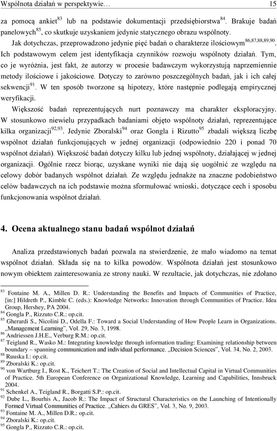 Tym, co je wyróżnia, jest fakt, że autorzy w procesie badawczym wykorzystują naprzemiennie metody ilościowe i jakościowe. Dotyczy to zarówno poszczególnych badań, jak i ich całej sekwencji 91.