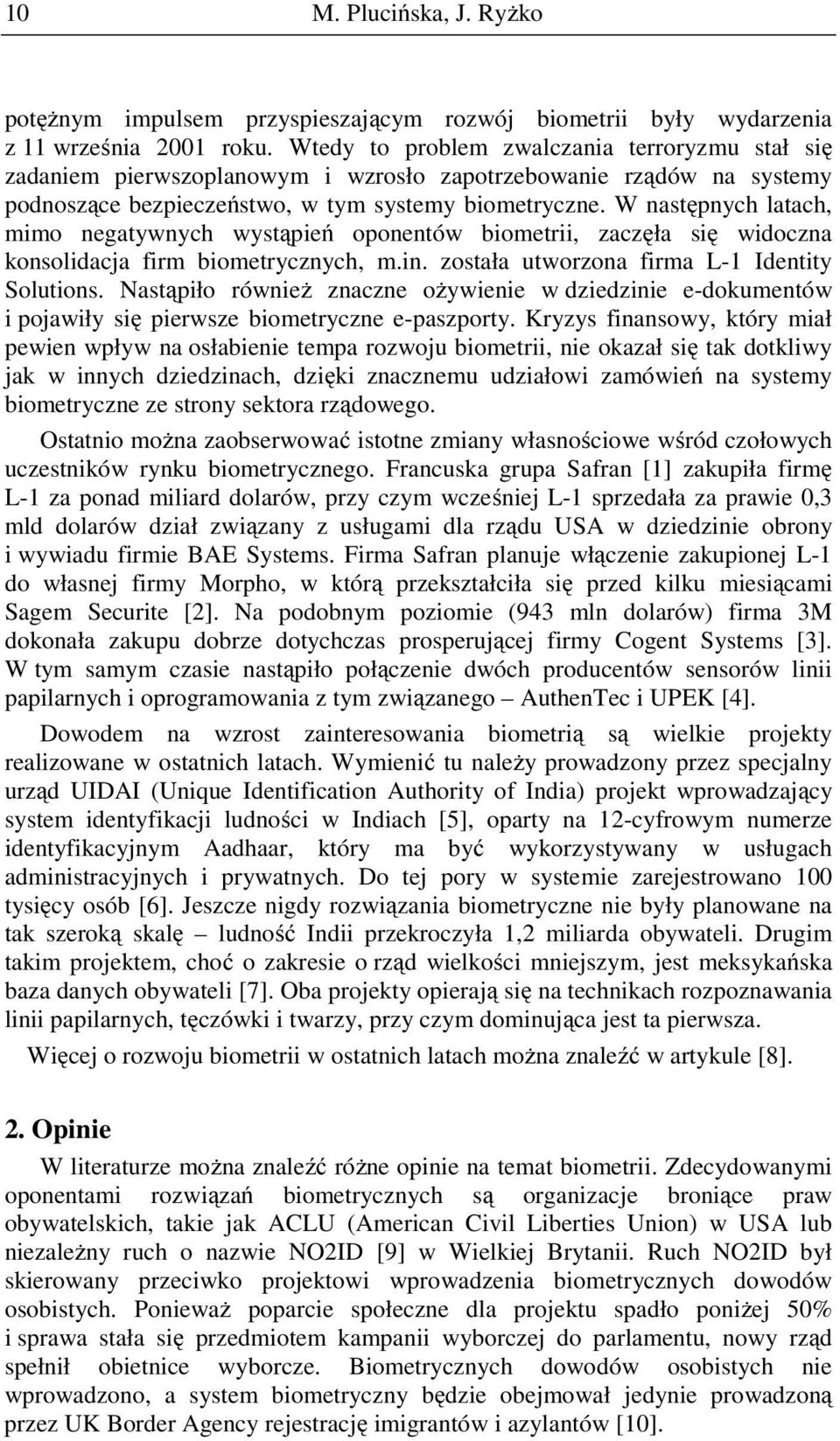 W następnych latach, mimo negatywnych wystąpień oponentów biometrii, zaczęła się widoczna konsolidacja firm biometrycznych, m.in. została utworzona firma L-1 Identity Solutions.