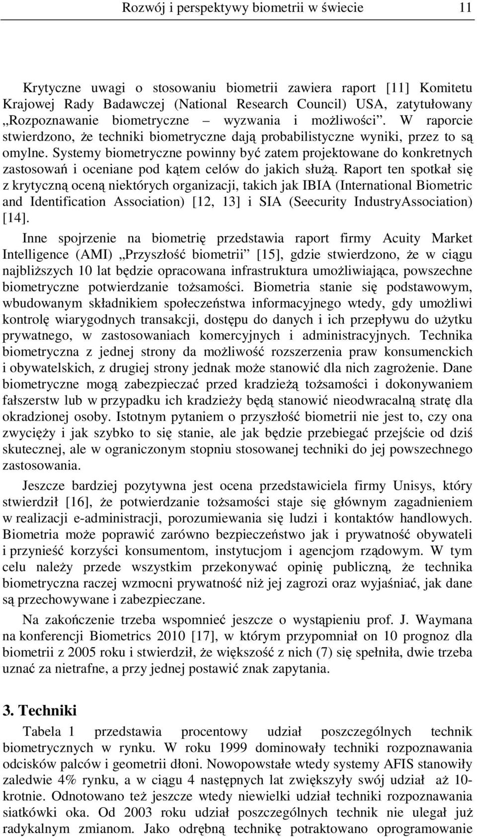 Systemy biometryczne powinny być zatem projektowane do konkretnych zastosowań i oceniane pod kątem celów do jakich służą.