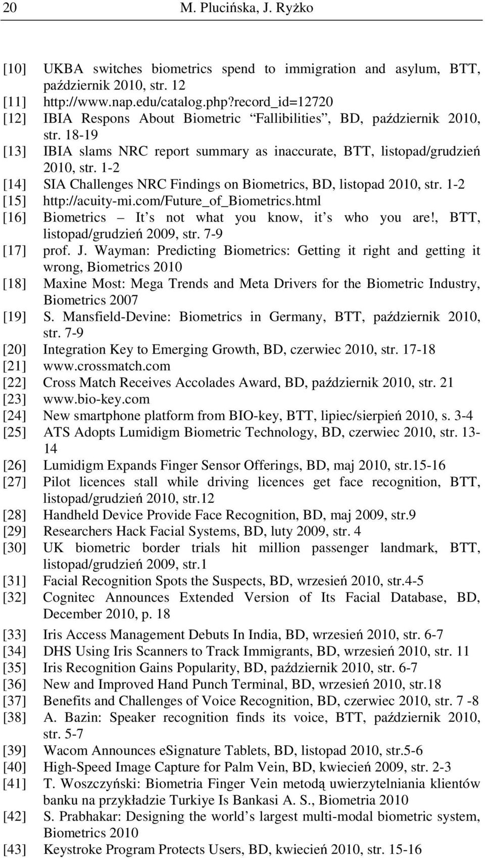 1-2 [14] SIA Challenges NRC Findings on Biometrics, BD, listopad 2010, str. 1-2 [15] http://acuity-mi.com/future_of_biometrics.html [16] Biometrics It s not what you know, it s who you are!