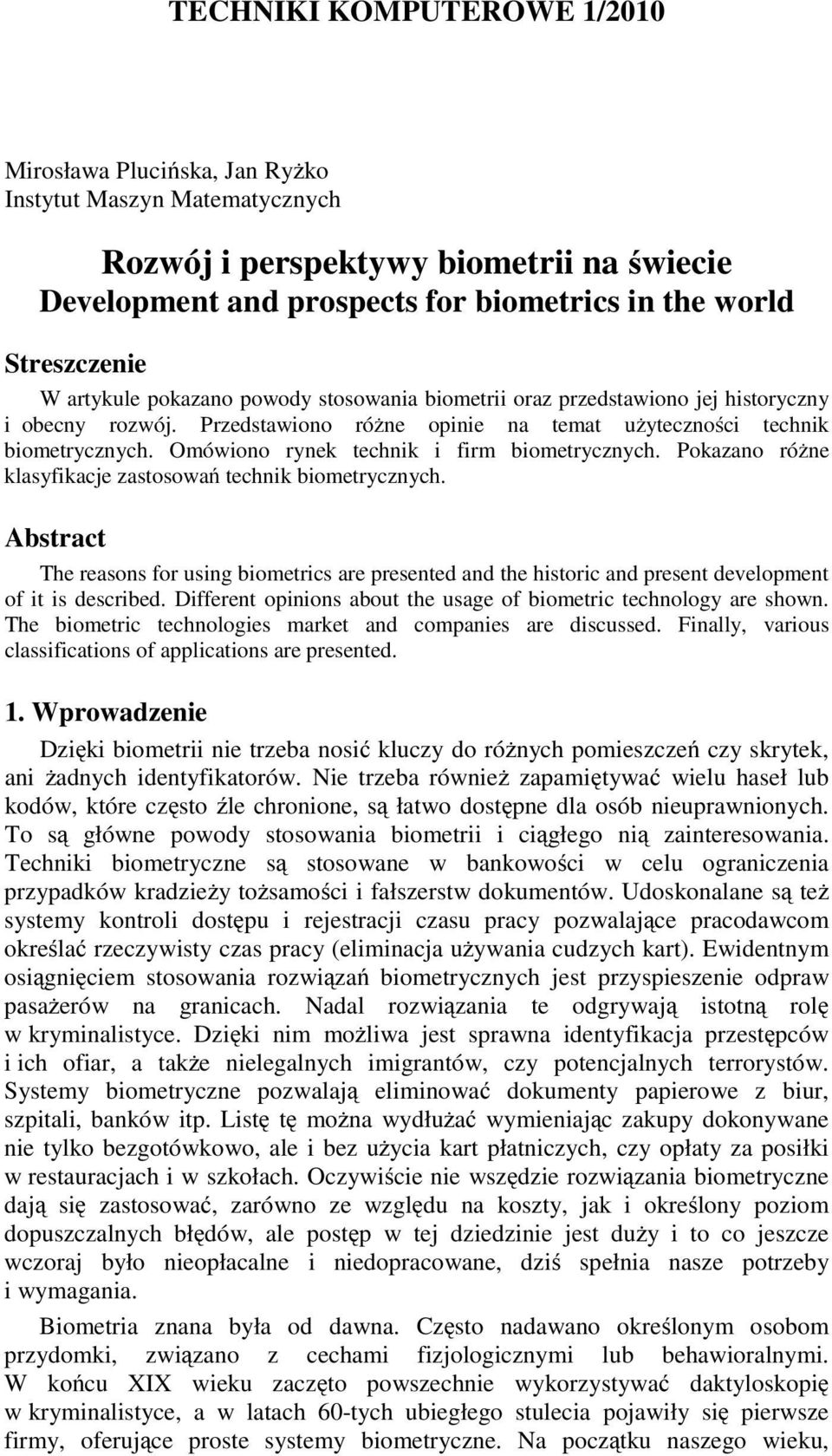 Omówiono rynek technik i firm biometrycznych. Pokazano różne klasyfikacje zastosowań technik biometrycznych.