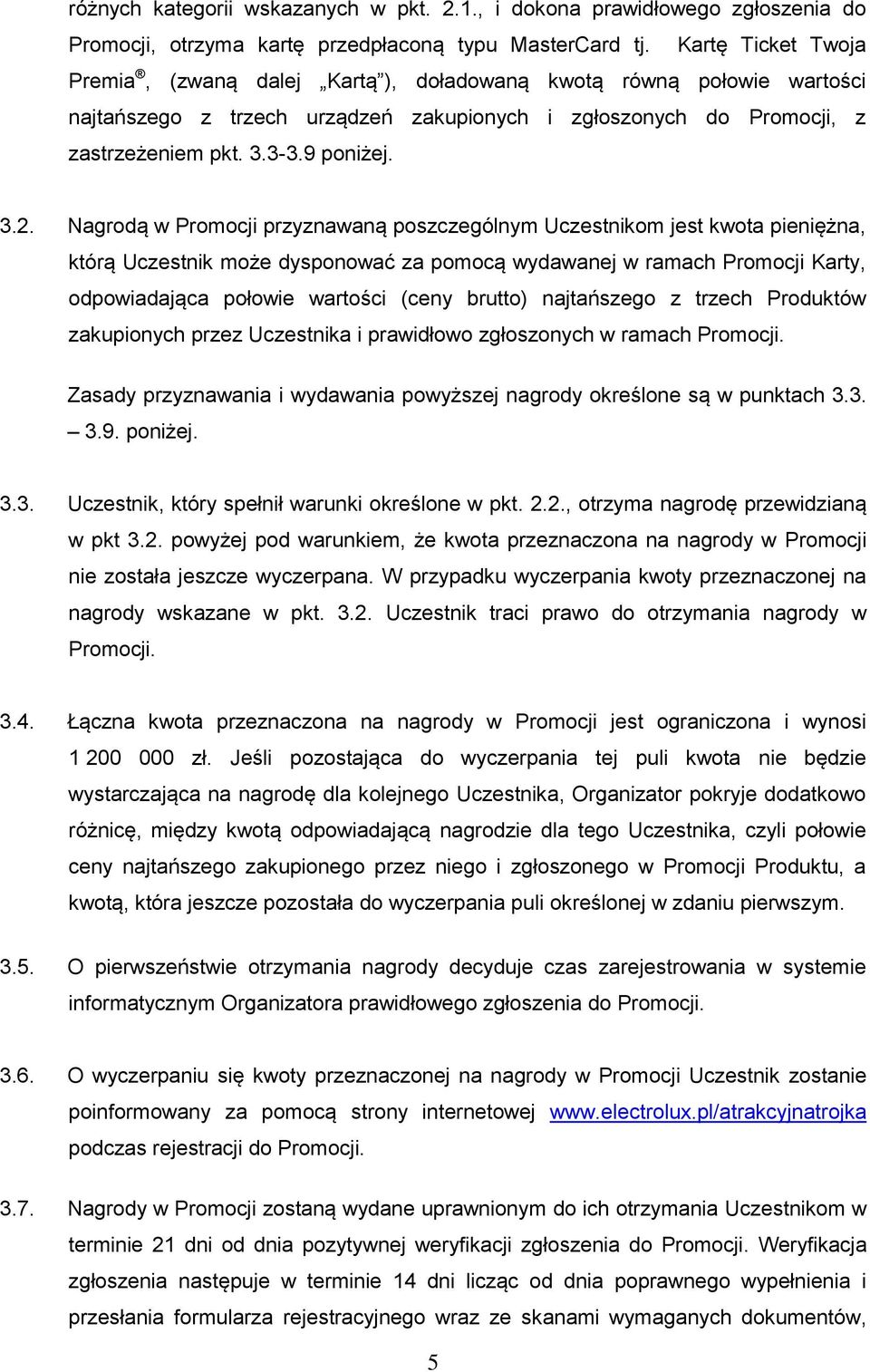 Nagrodą w Promocji przyznawaną poszczególnym Uczestnikom jest kwota pieniężna, którą Uczestnik może dysponować za pomocą wydawanej w ramach Promocji Karty, odpowiadająca połowie wartości (ceny