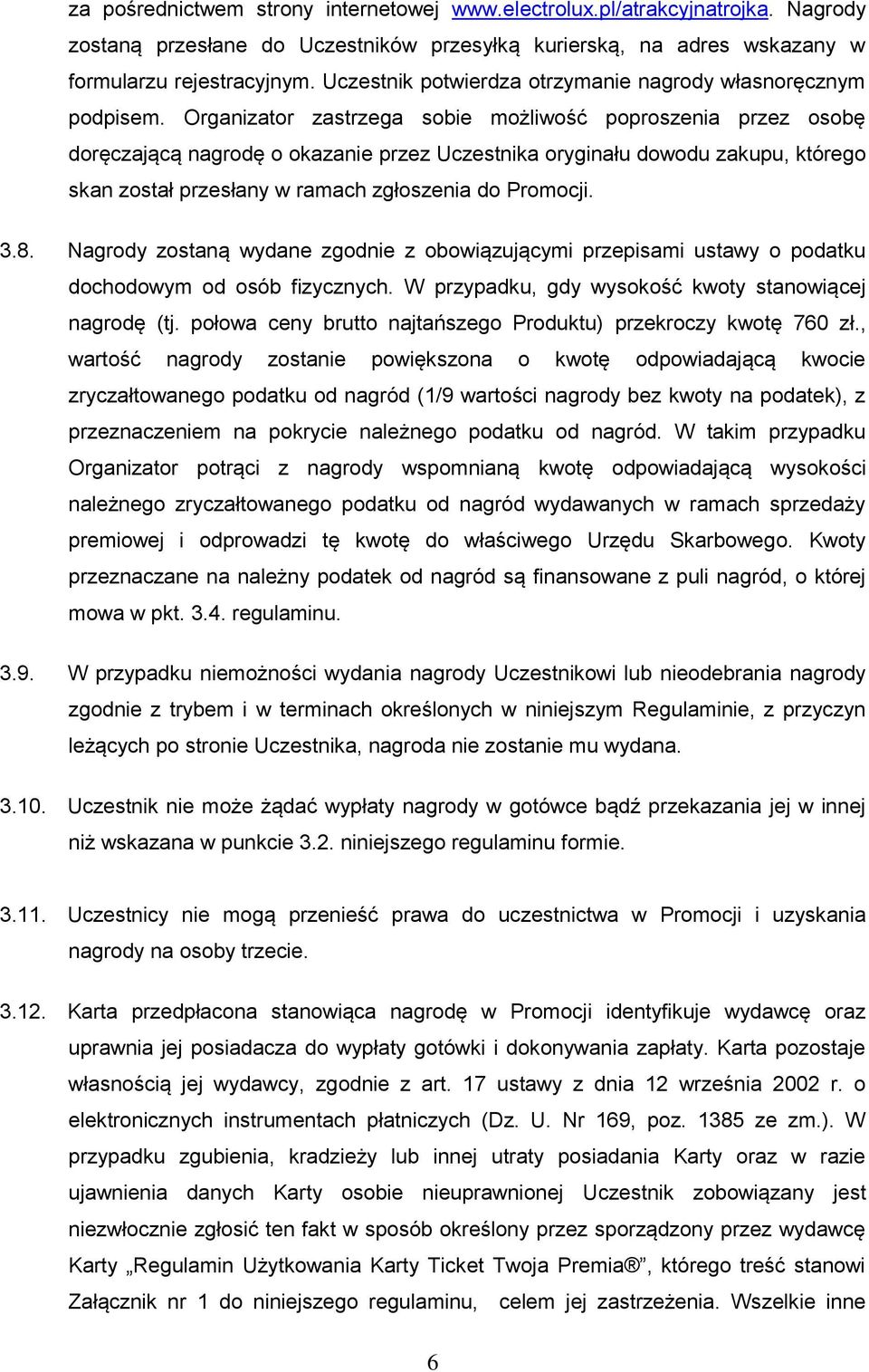 Organizator zastrzega sobie możliwość poproszenia przez osobę doręczającą nagrodę o okazanie przez Uczestnika oryginału dowodu zakupu, którego skan został przesłany w ramach zgłoszenia do Promocji. 3.