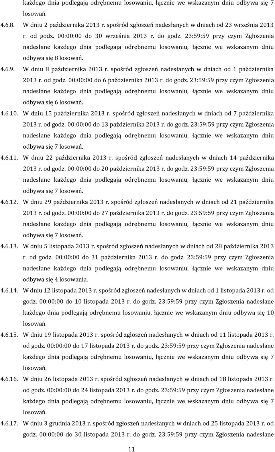 spośród zgłoszeń nadesłanych w dniach od 7 października 2013 r. od godz. 00:00:00 do 13 października 2013 r. do godz. 23:59:59 przy czym Zgłoszenia odbywa się 7 4.6.11. W dniu 22 października 2013 r.