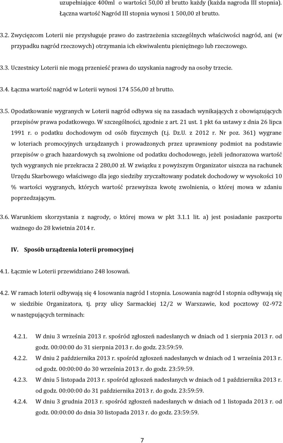 3. Uczestnicy Loterii nie mogą przenieść prawa do uzyskania nagrody na osoby trzecie. 3.4. Łączna wartość nagród w Loterii wynosi 174 55