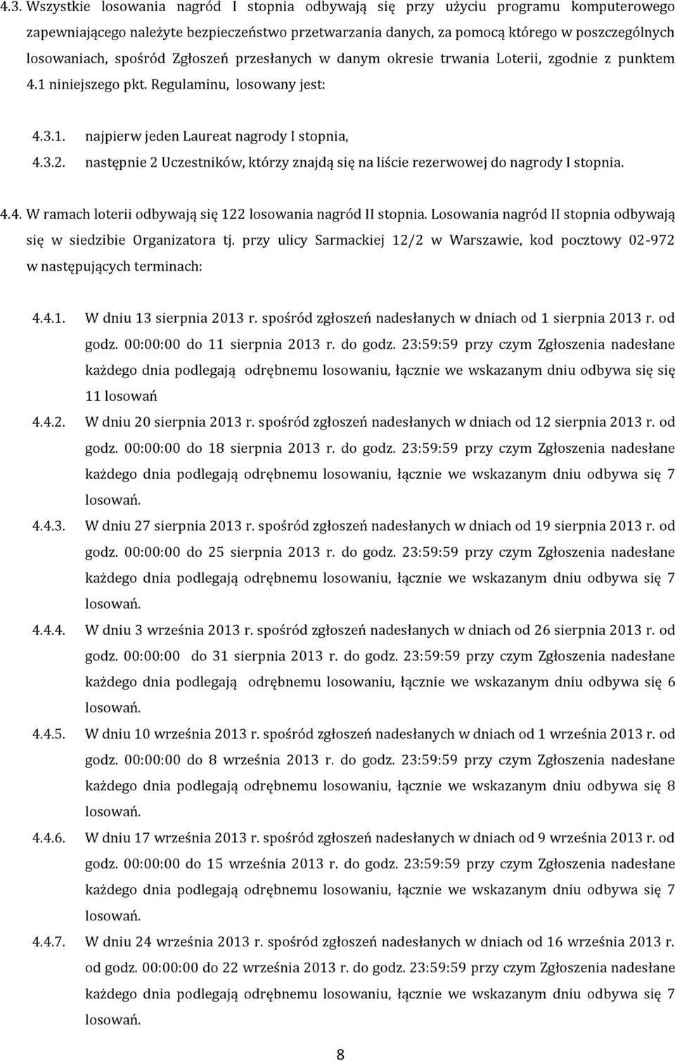 następnie 2 Uczestników, którzy znajdą się na liście rezerwowej do nagrody I stopnia. 4.4. W ramach loterii odbywają się 122 losowania nagród II stopnia.