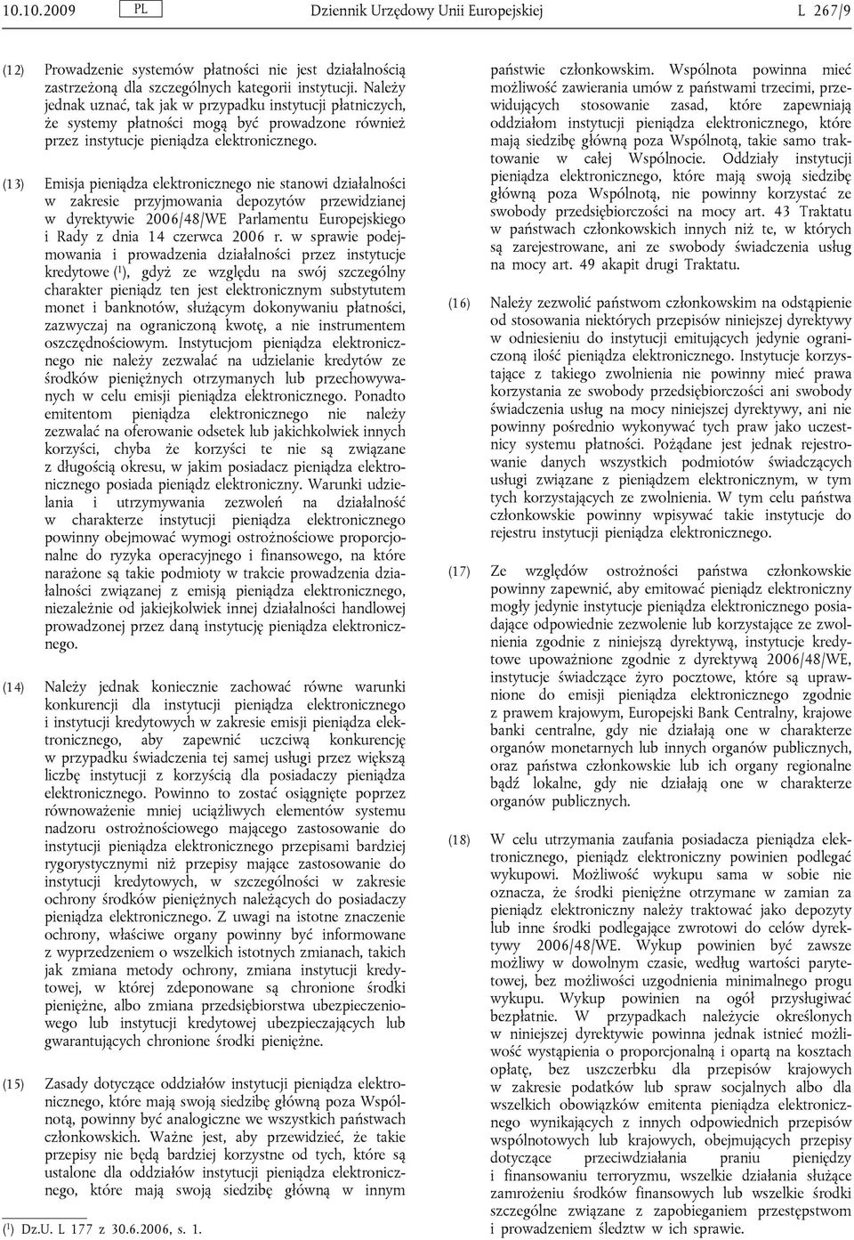 (13) Emisja pieniądza elektronicznego nie stanowi działalności w zakresie przyjmowania depozytów przewidzianej w dyrektywie 2006/48/WE Parlamentu Europejskiego i Rady z dnia 14 czerwca 2006 r.