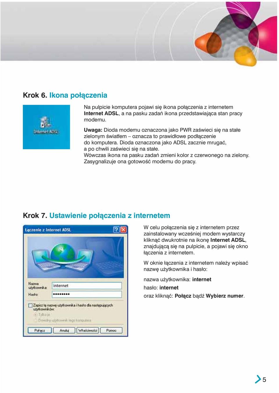 Dioda oznaczona jako ADSL zacznie mrugaç, a po chwili zaêwieci si na stałe. Wówczas ikona na pasku zadaƒ zmieni kolor z czerwonego na zielony. Zasygnalizuje ona gotowoêç modemu do pracy. Krok 7.