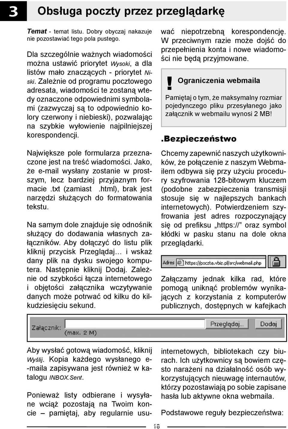 Zależnie od programu pocztowego adresata, wiadomości te zostaną wtedy oznaczone odpowiednimi symbolami (zazwyczaj są to odpowiednio kolory czerwony i niebieski), pozwalając na szybkie wyłowienie