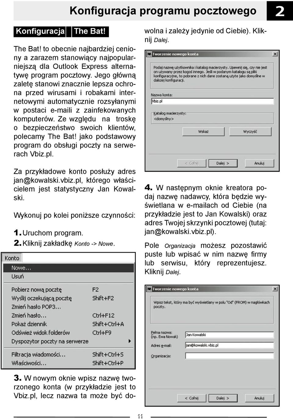 Ze względu na troskę o bezpieczeństwo swoich klientów, polecamy The Bat! jako podstawowy program do obsługi poczty na serwerach Vbiz.pl. Za przykładowe konto posłuży adres jan@kowalski.vbiz.