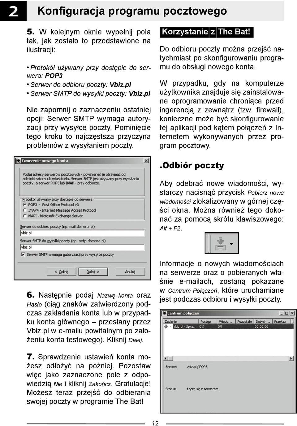 Pominięcie tego kroku to najczęstsza przyczyna problemów z wysyłaniem poczty. Korzystanie z The Bat! Do odbioru poczty można przejść natychmiast po skonfigurowaniu programu do obsługi nowego konta.
