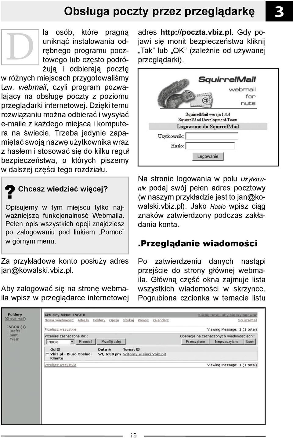 Trzeba jedynie zapamiętać swoją nazwę użytkownika wraz z hasłem i stosować się do kilku reguł bezpieczeństwa, o których piszemy w dalszej części tego rozdziału.? Chcesz wiedzieć więcej?