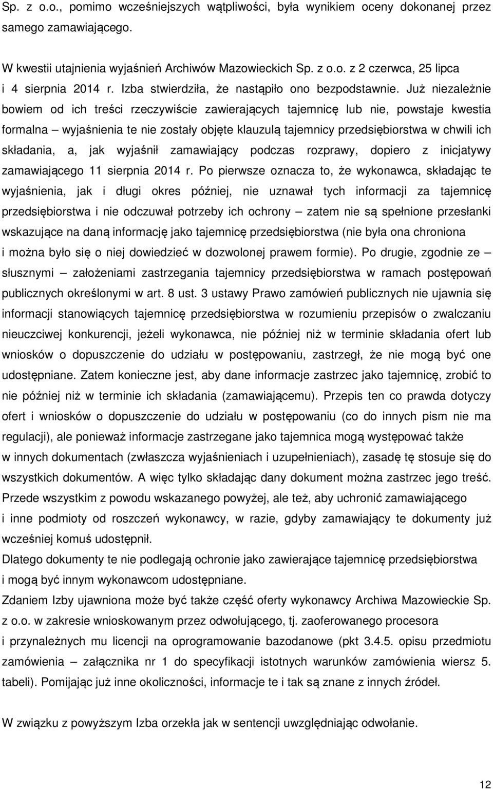 Już niezależnie bowiem od ich treści rzeczywiście zawierających tajemnicę lub nie, powstaje kwestia formalna wyjaśnienia te nie zostały objęte klauzulą tajemnicy przedsiębiorstwa w chwili ich