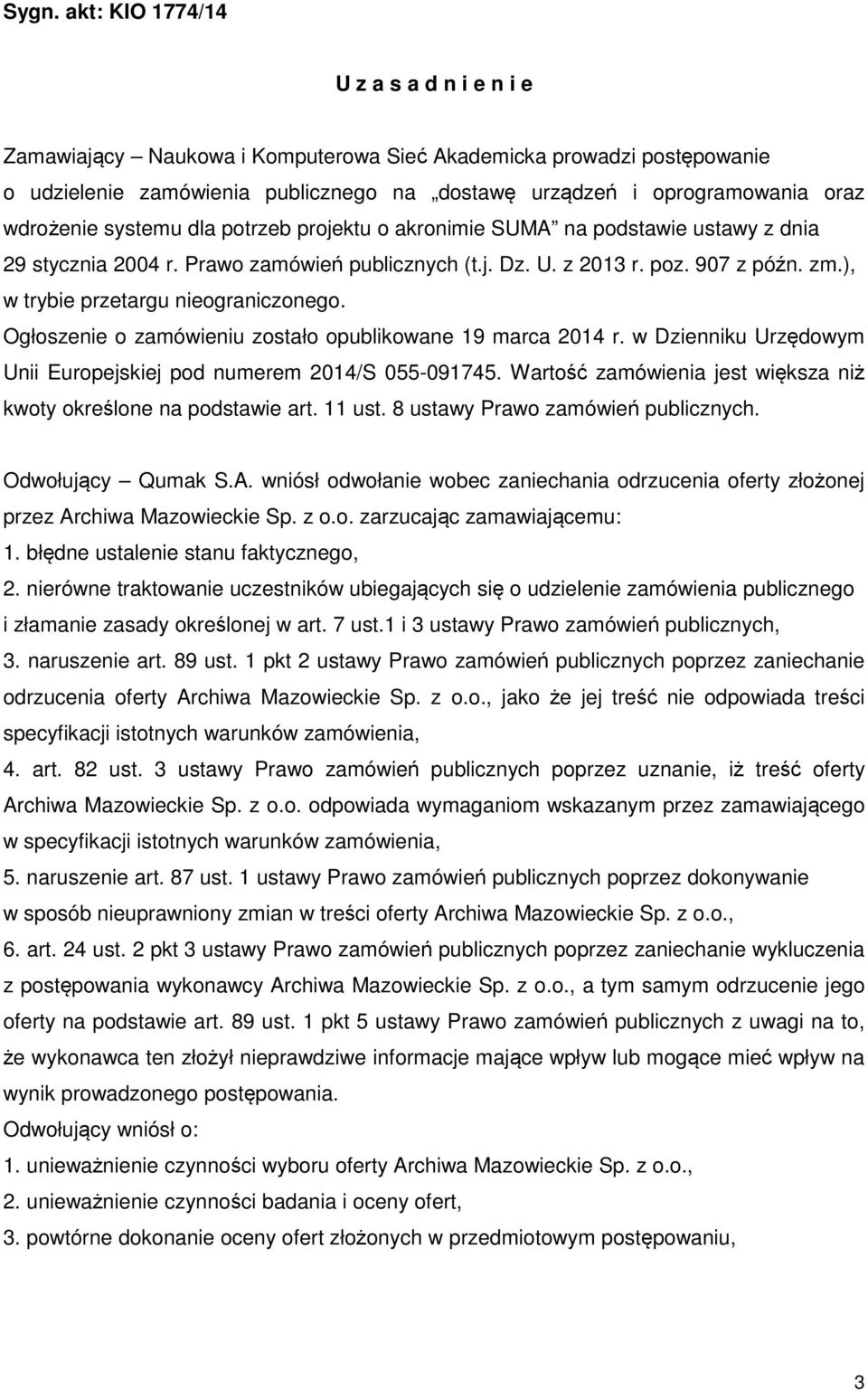 ), w trybie przetargu nieograniczonego. Ogłoszenie o zamówieniu zostało opublikowane 19 marca 2014 r. w Dzienniku Urzędowym Unii Europejskiej pod numerem 2014/S 055-091745.