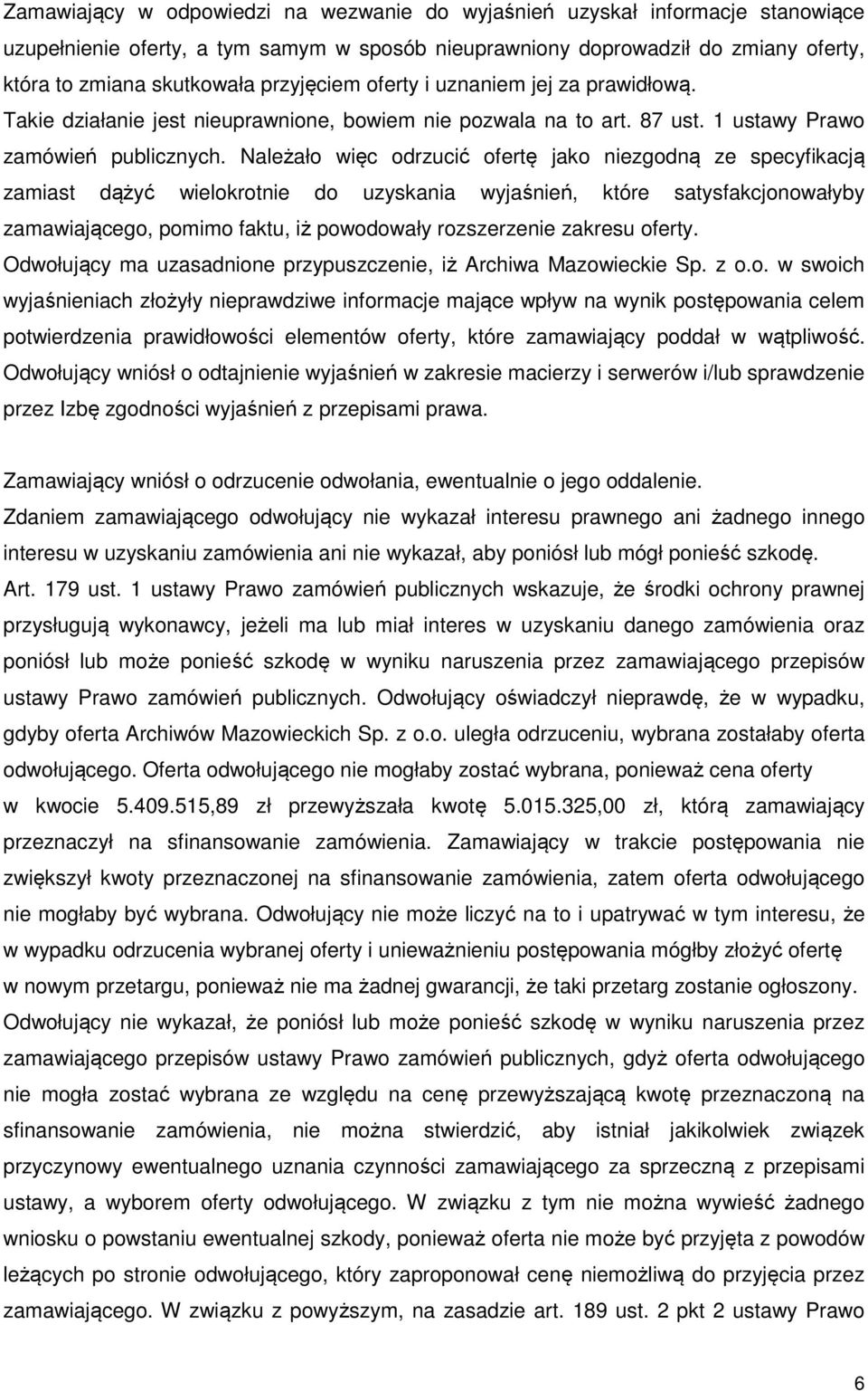 Należało więc odrzucić ofertę jako niezgodną ze specyfikacją zamiast dążyć wielokrotnie do uzyskania wyjaśnień, które satysfakcjonowałyby zamawiającego, pomimo faktu, iż powodowały rozszerzenie