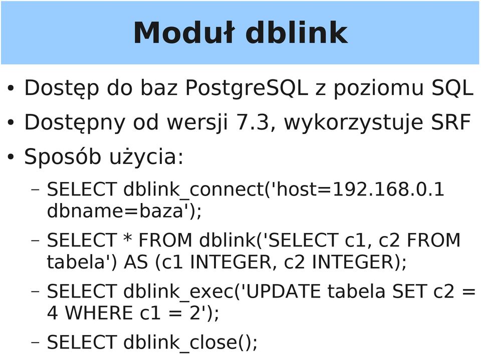 1 dbname=baza'); SELECT * FROM dblink('select c1, c2 FROM tabela') AS (c1