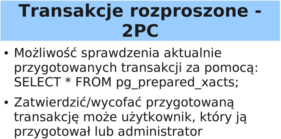 FROM pg_prepared_xacts; Zatwierdzić/wycofać przygotowaną