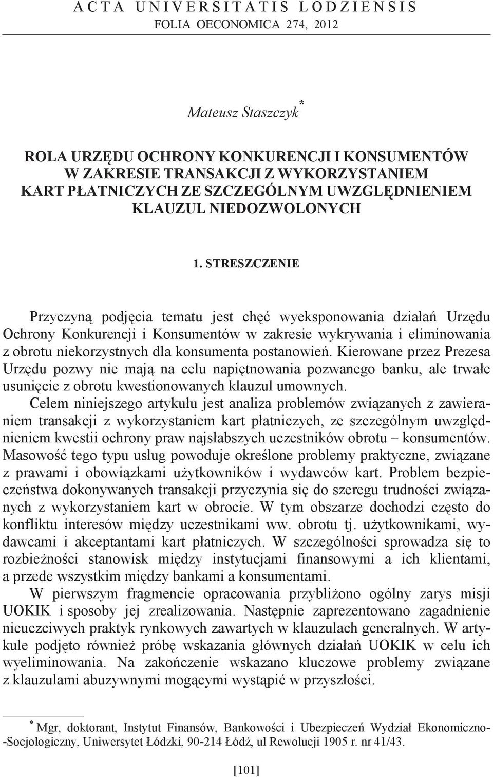 STRESZCZENIE Przyczyn podjcia tematu jest ch wyeksponowania działa Urzdu Ochrony Konkurencji i Konsumentów w zakresie wykrywania i eliminowania z obrotu niekorzystnych dla konsumenta postanowie.