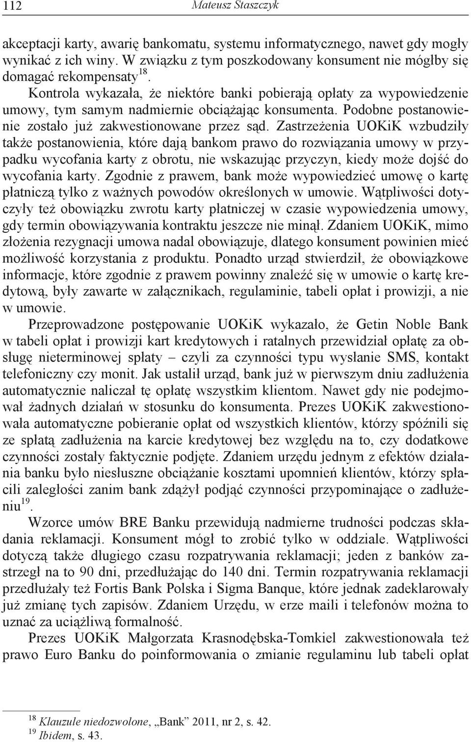 Zastrzeenia UOKiK wzbudziły take postanowienia, które daj bankom prawo do rozwizania umowy w przypadku wycofania karty z obrotu, nie wskazujc przyczyn, kiedy moe doj do wycofania karty.