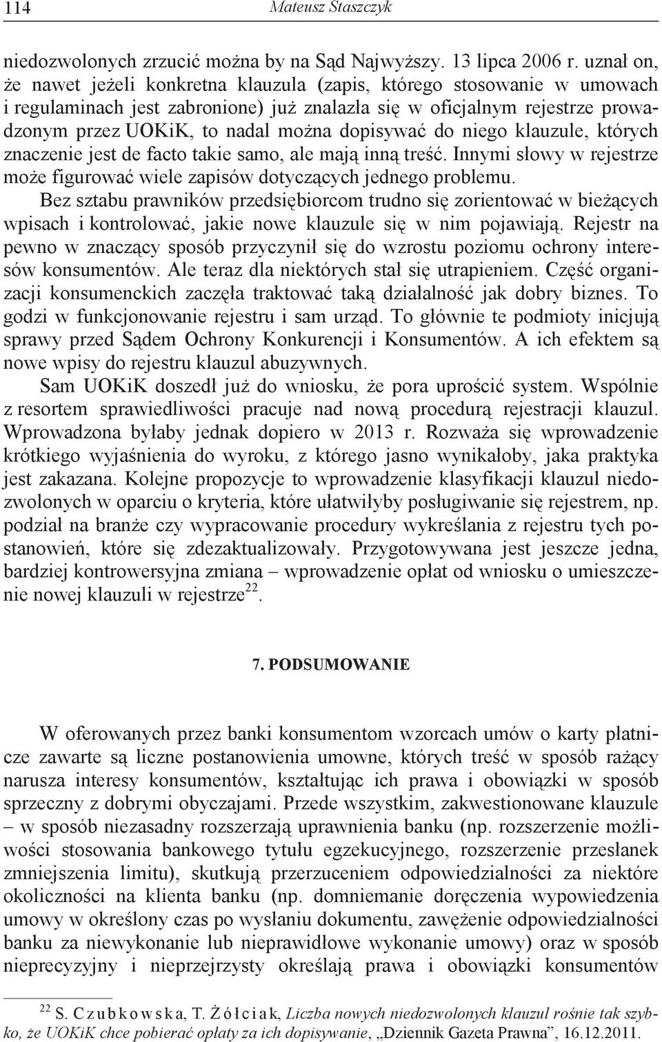 do niego klauzule, których znaczenie jest de facto takie samo, ale maj inn tre. Innymi słowy w rejestrze moe figurowa wiele zapisów dotyczcych jednego problemu.