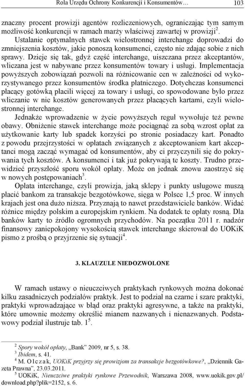 Dzieje si tak, gdy cz interchange, uiszczana przez akceptantów, wliczana jest w nabywane przez konsumentów towary i usługi.